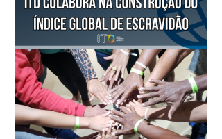 ITD colabora na construção do Índice Global de Escravidão